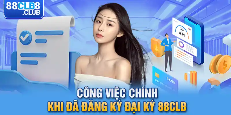 2 cong viec chinh khi da dang ky dai ky 88clb