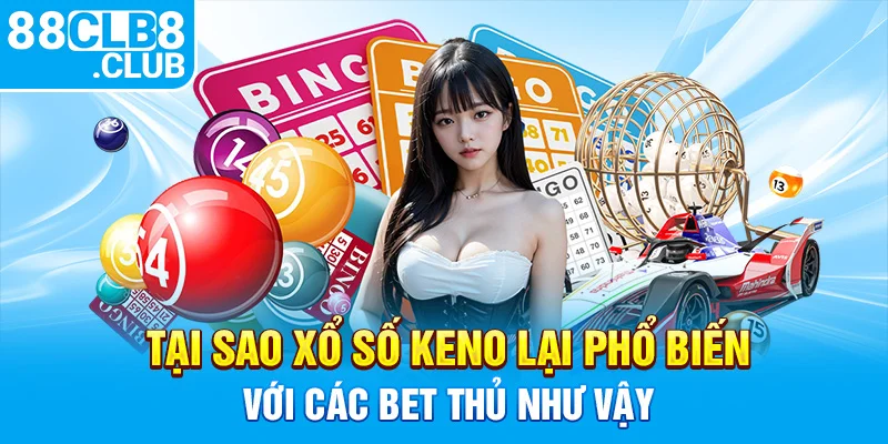 2 tai sao xo so keno lai pho bien voi cac bet thu nhu vay