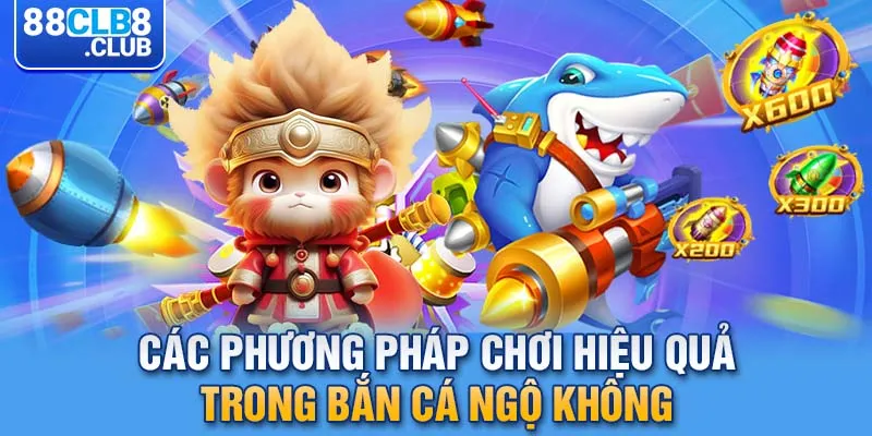 3 cac phuong phap choi hieu qua trong ban ca ngo khong