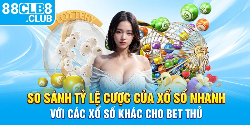 3 so sanh ty le cuoc cua xo so nhanh voi cac xo so khac cho bet thu