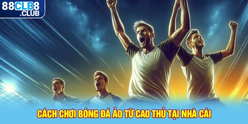 4 cach choi bong da ao tu cao thu tai nha cai