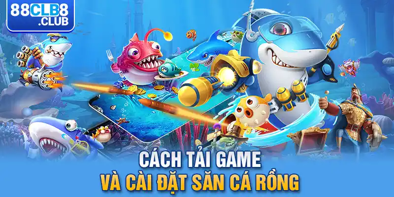 4 cach tai game va cai dat san ca rong